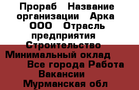 Прораб › Название организации ­ Арка, ООО › Отрасль предприятия ­ Строительство › Минимальный оклад ­ 60 000 - Все города Работа » Вакансии   . Мурманская обл.,Оленегорск г.